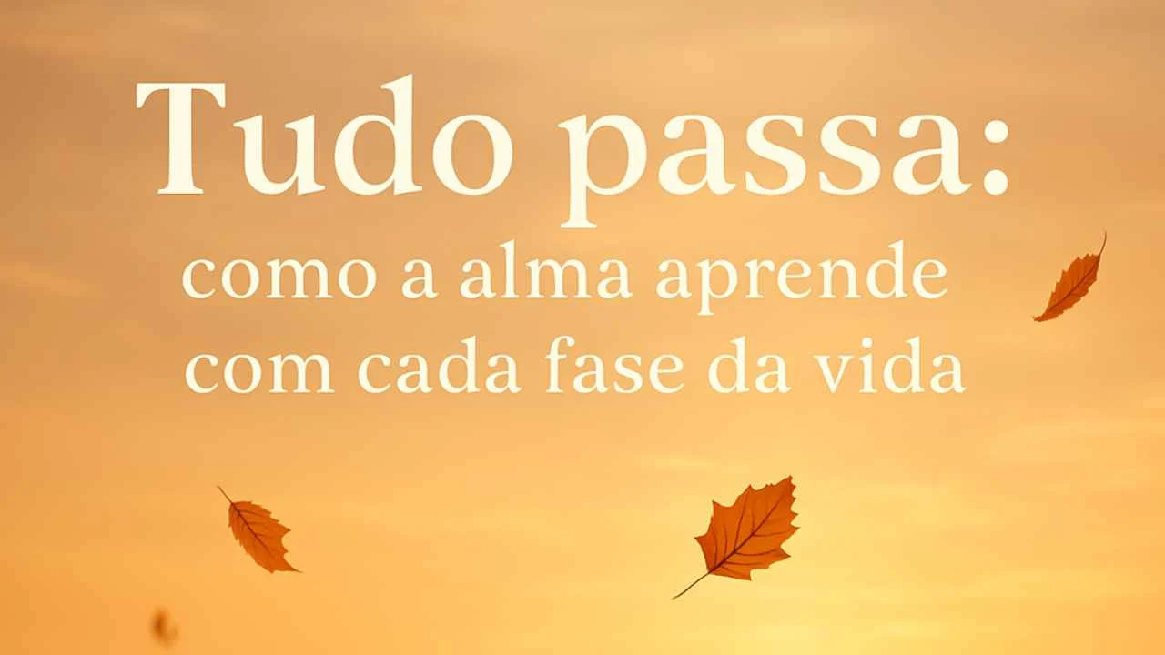 🌅 Tudo passa: como a alma aprende com cada fase da vida